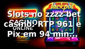 📊 Slots no zzzz bet casino: RTP 96,1% e Pix em 9,4 min (amostra 1.200)