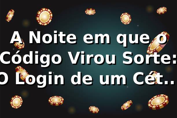 A Noite em que o Código Virou Sorte: O Login de um Cético na zzzz 🎰